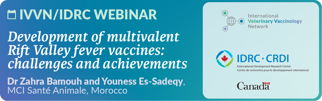 IVVN/IDRC Webinar. Development of multivalent Rift Valley fever vaccines: challenges and achievements. Dr Zahra Bamouh and Youness Es-Sadeqy, MCI Santé Animale, Morocco